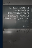 A Treatise on the Geometrical Representation of the Square Roots of Negative Quantities 1018332162 Book Cover