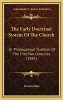 The Early Doctrinal System Of The Church: Or Philosophical Tradition Of The First Two Centuries 1120876133 Book Cover