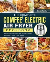 The Complete COMFEE' Electric Air Fryer Cookbook: Perfectly Portioned Air Fryer Recipes For Quick And Easy Meals 1802449507 Book Cover