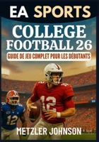 EA Sports College Football 26 - Guide de Jeu Complet pour les Débutants (French Edition) B0FH7GRKT1 Book Cover