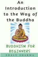 An Introduction to the Way of the Buddha: Buddhism for Beginners 1530519071 Book Cover
