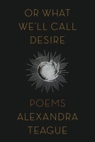Or What We'll Call Desire: Poems 0892554991 Book Cover