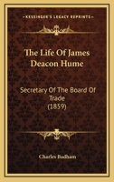 The Life of James Deacon Hume, Secretary of the Board of Trade 1437323707 Book Cover