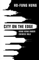 City on the Edge: Hong Kong Under Chinese Rule 1108840337 Book Cover