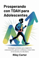 PROSPERANDO CON TDAH PARA ADOLESCENTES: Estrategias probadas para mejorar la concentración, generar confianza y tener éxito en la escuela y la vida diaria (Spanish Edition) B0G7X59DP6 Book Cover