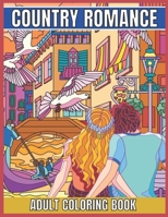 Country Romance Adult Coloring Book: An Adult Coloring Book with Charming Country Life, Loving Couples, Beautiful Flowers, and Romantic Scenes for Rel B08Z9JJMLB Book Cover