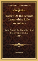 History Of The Seventh Lanarkshire Rifle Volunteers: Late Fourth Ad. Battalion And Twenty-Ninth L.R.V. 1104179741 Book Cover