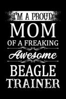 I'm A Proud Mom Of A Freaking Awesome Beagle Trainer: Beagle Trainer Journal, Notebook Or Diary For True Beagle Lovers, Perfect Gift for Beagle Lover. B083XTHGGS Book Cover