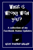 What is wrong with you? A collection of my Facebook status updates. 1387412442 Book Cover