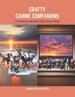 Crafty Canine Companions: Crocheting Adorable Dogs Guide Book B0CS6Y6DJ5 Book Cover