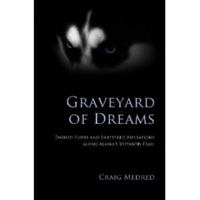Graveyard Of Dreams: Dashed Hopes And Shattered Aspirations Along Alaska's Iditarod Trail 0615451063 Book Cover
