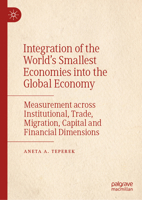 Integration of the World’s Smallest Economies into the Global Economy: Measurement across Institutional, Mobility, Trade, Migration–Remittances, Financial and Capital Dimensions 3032260035 Book Cover