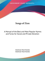 Songs of Zion, Enlarged: A Manual of the Best and Most Popular Hymns and Tunes, for Social and Private Devotion 1015293700 Book Cover