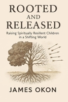 ROOTED AND RELEASED: Raising Spiritually Resilient Children in a Shifting World B0GFN7TN8K Book Cover