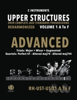 Upper Structures: Advanced Volume 1 A to F (C Instruments): Over Complete Jazz Standards Progressions Reharmonized 1673799469 Book Cover