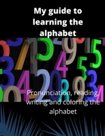 My guide to learning the alphabet: Pronunciation, reading, writing and coloring the alphabet B08HH1JSBR Book Cover