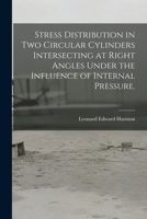 Stress Distribution in Two Circular Cylinders Intersecting at Right Angles Under the Influence of Internal Pressure. 1014679257 Book Cover