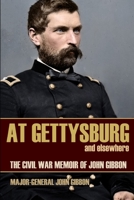 At Gettysburg and Elsewhere (Expanded, Annotated): The Civil War Memoir of John Gibbon 151904190X Book Cover