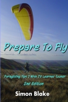 Prepare to Fly: 2nd Edition. More paragliding tips I wish I'd learned sooner 1326396722 Book Cover