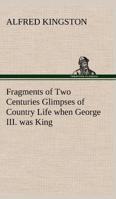 Fragments of Two Centuries Glimpses of Country Life when George III. was King 9356155674 Book Cover