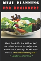 Meal Planning for Beginners: Plant Based Diet For Athletes And Nutrition Cookbook For Weight Loss. Recipes For a Healthy Life. This Book Includes "Anti Inflammatory Diet" + "Vegetarian Meal Prep" B0858SZX7X Book Cover