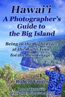 Hawai'i a Photographer's Guide to the Big Island: Being in the Right Place, at the Right Time, for the Best Image 1499675291 Book Cover