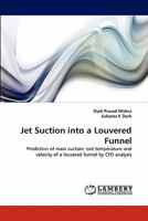 Jet Suction into a Louvered Funnel: Prediction of mass suction, exit temperature and velocity of a louvered funnel by CFD analysis 3843355401 Book Cover