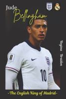 Jude Bellingham: The English King of Madrid B0G4VXVR3S Book Cover