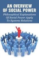 An Overview Of Social Power: Philosophical Explanations Of Social Power Apply To Systems Relations: The Balance Of Power B097XGMM8G Book Cover