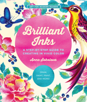 Brilliant Inks: A Step-by-Step Guide to Creating in Vivid Color - Draw, Paint, Print, and More! 0760374511 Book Cover