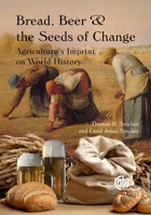 Bread, Beer and the Seeds of Change: Agriculture's Imprint on World History 184593704X Book Cover
