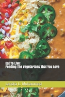 Eat To Live - Feeding The Vegetarians That You Love: 7 Days a Vegetarian 1505725283 Book Cover