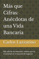 Más que Cifras: Anécdotas de una Vida Bancaria: Más allá de los intereses: relatos que no te enseñan en la escuela de negocios" (Spanish Edition) B0FB82RT15 Book Cover