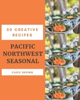 50 Creative Pacific Northwest Seasonal Recipes: Pacific Northwest Seasonal Cookbook - Where Passion for Cooking Begins B08FRSWB5L Book Cover