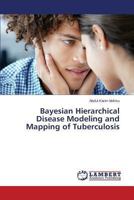 Bayesian Hierarchical Disease Modeling and Mapping of Tuberculosis 3659463442 Book Cover