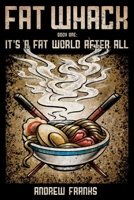 Fat Whack: It's a Fat World After All 1543968562 Book Cover