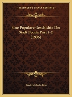 Eine Populare Geschichte Der Stadt Peoria Part 1-2 (1906) 116849382X Book Cover