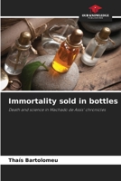 Immortality sold in bottles: Death and science in Machado de Assis' chronicles 6206453987 Book Cover