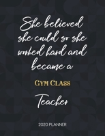 She Believed She Could So She Became A Gym Class Teacher 2020 Planner: 2020 Weekly & Daily Planner with Inspirational Quotes 1673426611 Book Cover