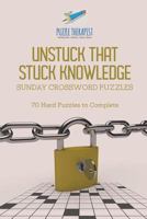 Unstuck That Stuck Knowledge Sunday Crossword Puzzles 70 Hard Puzzles to Complete 154194383X Book Cover
