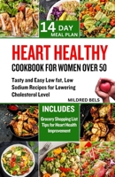 HEART HEALTHY COOKBOOK FOR WOMEN OVER 50: Tasty and Easy Low Fat, Low Sodium Recipes For Lowering Cholesterol Level B0CQ4TGQGZ Book Cover