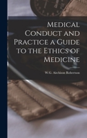 Medical Conduct and Practice a Guide to the Ethics of Medicine 0548705089 Book Cover