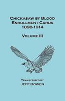 Chickasaw By Blood Enrollment Cards 1898-1914 Volume III 1649680414 Book Cover