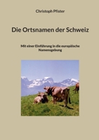 Die Ortsnamen der Schweiz: Mit einer Einführung in die europäische Namensgebung (German Edition) 3759796494 Book Cover