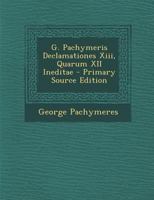 G. Pachymeris Declamationes XIII, Quarum XII Ineditae 1289489718 Book Cover