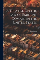 A Treatise On the Law of Eminent Domain in the United States; Volume 2 1022740466 Book Cover