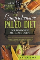 The Comprehensive Paleo Diet for Beginners: Reset Your Body, Shed Weight, Boost Your Energy & Reverse Autoimmune Disease by Eating what You Were Designed to Eat - 2-Week Meal Plan Menu Included 1393159389 Book Cover