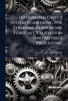 Distributed Object System Egineering for Terminal Aerodrome Forecast Validation and Metrics Processing 1288410115 Book Cover