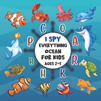 I Spy Everything Ocean for Kids Ages 2-5: Fun Alphabet & Marine Life Search & Find Activity Book for Toddlers & Preschoolers Ages 2-5 / Learning Fun ... or Preschooler/ B08T48HSWC Book Cover