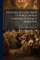 Histoire Du Luxe Priv� Et Public Depuis l'Antiquit� Jusqu'� Nos Jours: Th�orie Du Luxe. Le Luxe Primitif. Le Luxe Dans l'Orient Antique Et Moderne. Le Luxe En Gr�ce 1176143441 Book Cover